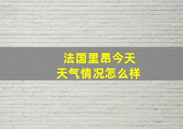 法国里昂今天天气情况怎么样