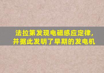 法拉第发现电磁感应定律,并据此发明了早期的发电机