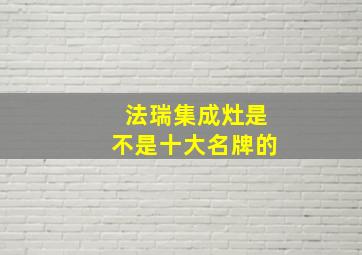 法瑞集成灶是不是十大名牌的