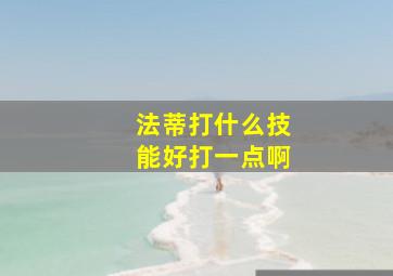 法蒂打什么技能好打一点啊