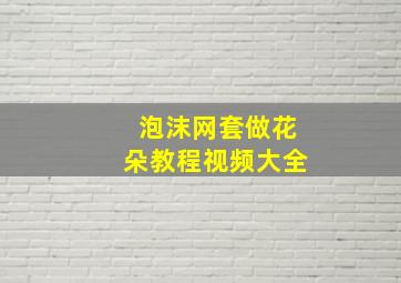 泡沫网套做花朵教程视频大全