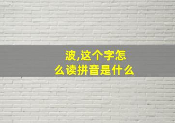 波,这个字怎么读拼音是什么