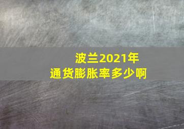 波兰2021年通货膨胀率多少啊