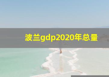 波兰gdp2020年总量