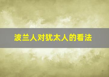 波兰人对犹太人的看法