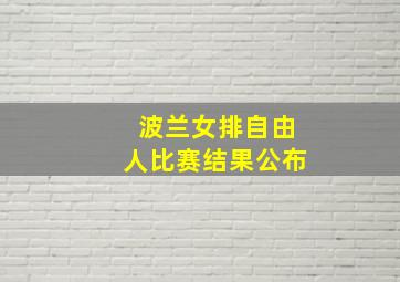 波兰女排自由人比赛结果公布