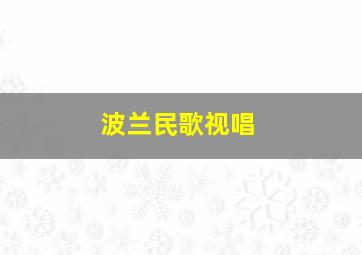 波兰民歌视唱