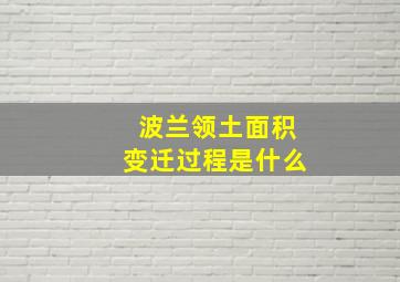 波兰领土面积变迁过程是什么