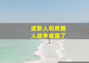 波斯人和希腊人战争谁赢了