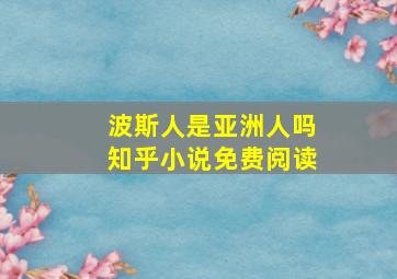 波斯人是亚洲人吗知乎小说免费阅读