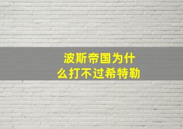 波斯帝国为什么打不过希特勒