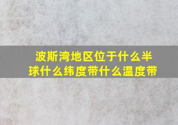 波斯湾地区位于什么半球什么纬度带什么温度带