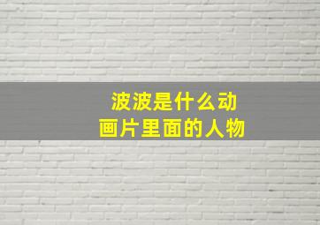 波波是什么动画片里面的人物