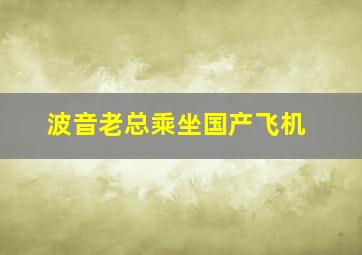 波音老总乘坐国产飞机