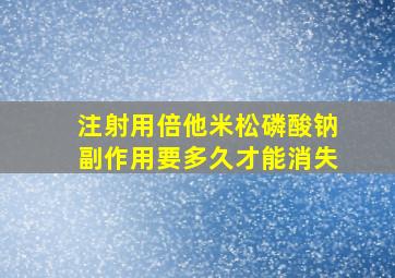 注射用倍他米松磷酸钠副作用要多久才能消失