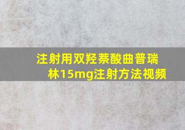 注射用双羟萘酸曲普瑞林15mg注射方法视频