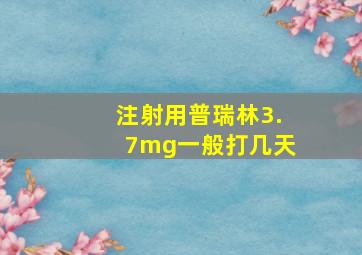 注射用普瑞林3.7mg一般打几天