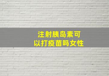 注射胰岛素可以打疫苗吗女性