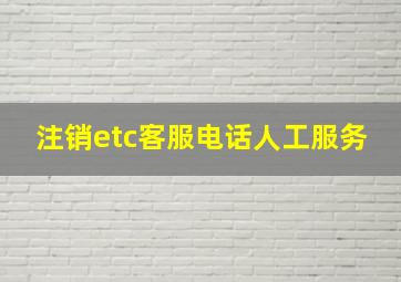 注销etc客服电话人工服务