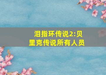 泪指环传说2:贝里克传说所有人员