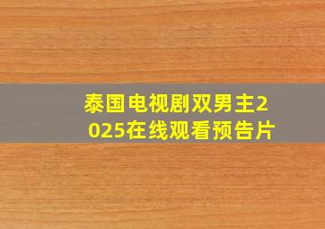 泰国电视剧双男主2025在线观看预告片