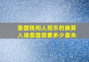 泰国钱和人民币的换算入境泰国需要多少泰朱