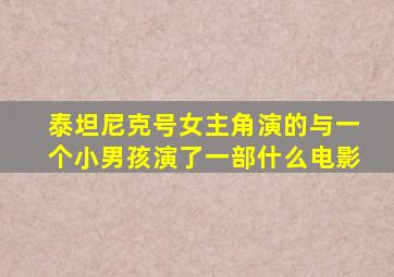 泰坦尼克号女主角演的与一个小男孩演了一部什么电影