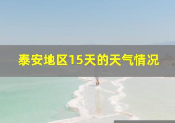 泰安地区15天的天气情况