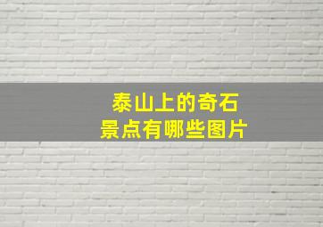 泰山上的奇石景点有哪些图片