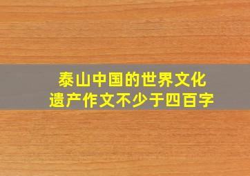 泰山中国的世界文化遗产作文不少于四百字