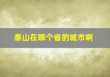 泰山在哪个省的城市啊