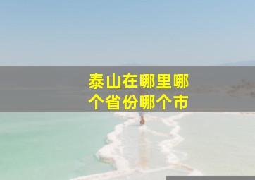 泰山在哪里哪个省份哪个市