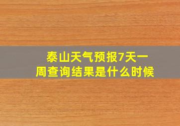 泰山天气预报7天一周查询结果是什么时候