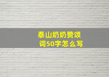 泰山奶奶赞颂词50字怎么写