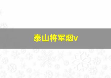 泰山将军烟v