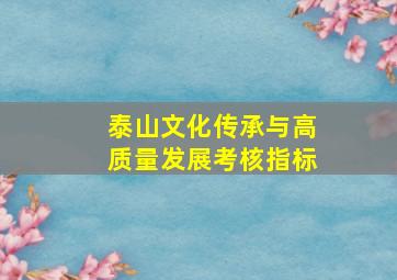 泰山文化传承与高质量发展考核指标