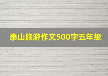 泰山旅游作文500字五年级