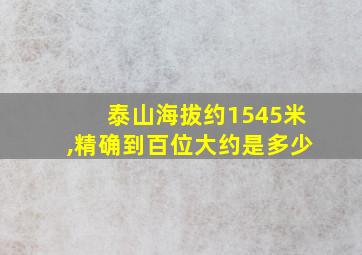 泰山海拔约1545米,精确到百位大约是多少