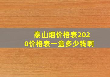 泰山烟价格表2020价格表一盒多少钱啊