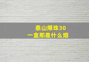 泰山爆珠30一盒那是什么烟