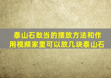 泰山石敢当的摆放方法和作用视频家里可以放几块泰山石