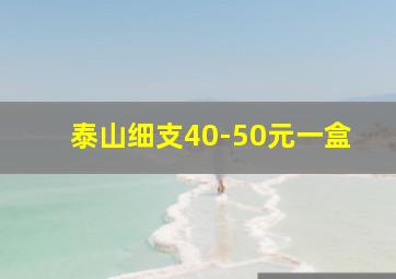 泰山细支40-50元一盒