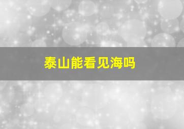 泰山能看见海吗