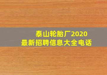 泰山轮胎厂2020最新招聘信息大全电话