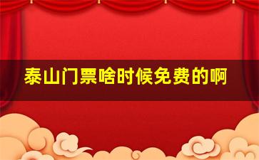 泰山门票啥时候免费的啊