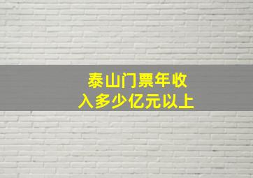 泰山门票年收入多少亿元以上