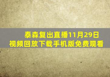 泰森复出直播11月29日视频回放下载手机版免费观看