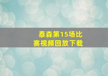 泰森第15场比赛视频回放下载