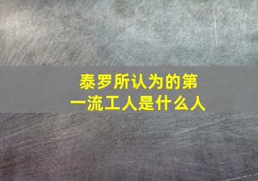 泰罗所认为的第一流工人是什么人