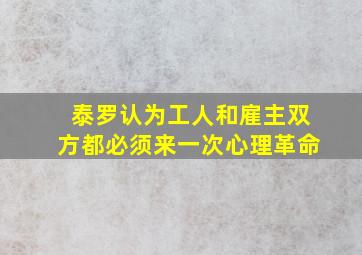 泰罗认为工人和雇主双方都必须来一次心理革命